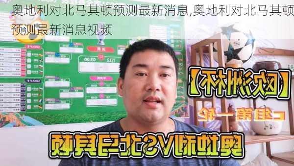 奥地利对北马其顿预测最新消息,奥地利对北马其顿预测最新消息视频