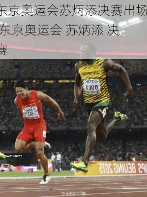 东京奥运会苏炳添决赛出场,东京奥运会 苏炳添 决赛