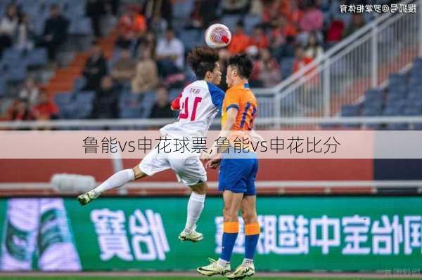 鲁能vs申花球票,鲁能vs申花比分