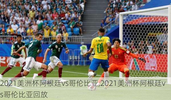 2021美洲杯阿根廷vs哥伦比亚,2021美洲杯阿根廷vs哥伦比亚回放