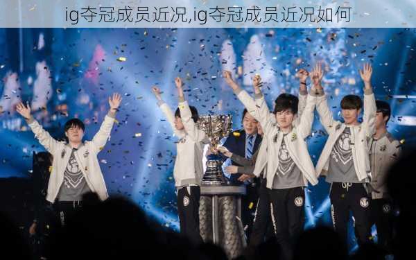 ig夺冠成员近况,ig夺冠成员近况如何