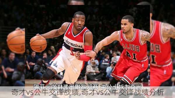 奇才vs公牛交锋战绩,奇才vs公牛交锋战绩分析