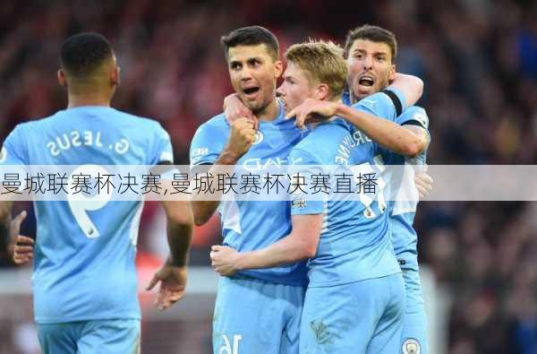 曼城联赛杯决赛,曼城联赛杯决赛直播