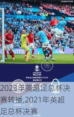 2023年英超足总杯决赛转播,2021年英超足总杯决赛