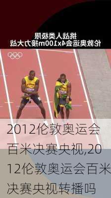 2012伦敦奥运会百米决赛央视,2012伦敦奥运会百米决赛央视转播吗