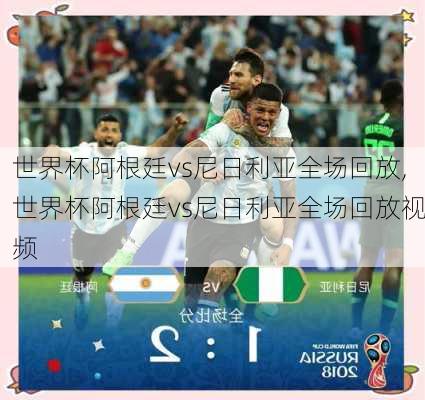 世界杯阿根廷vs尼日利亚全场回放,世界杯阿根廷vs尼日利亚全场回放视频