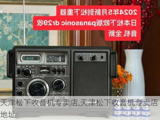 天津松下收音机专卖店,天津松下收音机专卖店地址