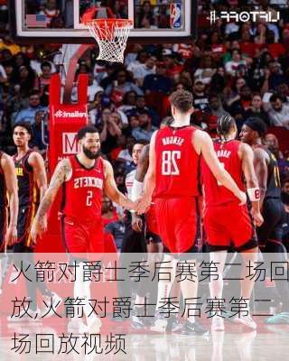 火箭对爵士季后赛第二场回放,火箭对爵士季后赛第二场回放视频