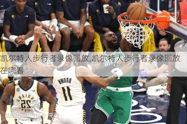 凯尔特人步行者录像回放,凯尔特人步行者录像回放在哪看