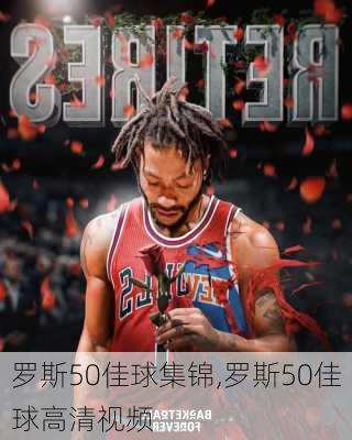 罗斯50佳球集锦,罗斯50佳球高清视频