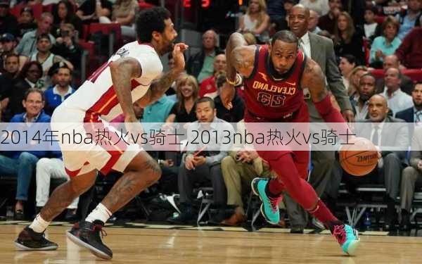 2014年nba热火vs骑士,2013nba热火vs骑士