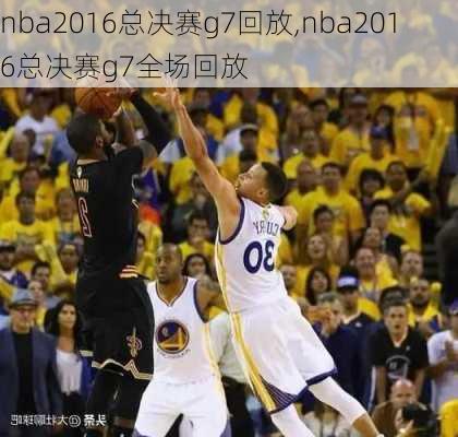 nba2016总决赛g7回放,nba2016总决赛g7全场回放