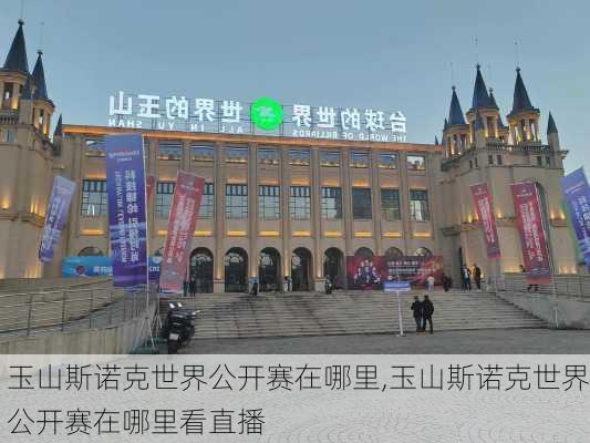 玉山斯诺克世界公开赛在哪里,玉山斯诺克世界公开赛在哪里看直播