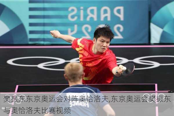 樊振东东京奥运会对阵奥恰洛夫,东京奥运会樊振东与奥恰洛夫比赛视频
