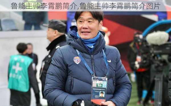鲁能主帅李霄鹏简介,鲁能主帅李霄鹏简介图片