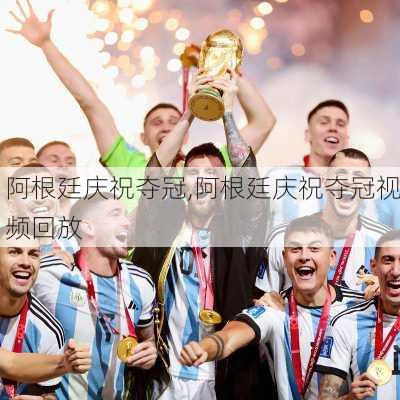 阿根廷庆祝夺冠,阿根廷庆祝夺冠视频回放