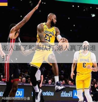 湖人赢了和哪队打,湖人赢了和谁打