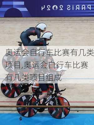 奥运会自行车比赛有几类项目,奥运会自行车比赛有几类项目组成