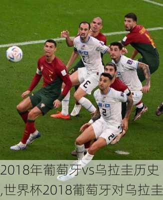 2018年葡萄牙vs乌拉圭历史,世界杯2018葡萄牙对乌拉圭