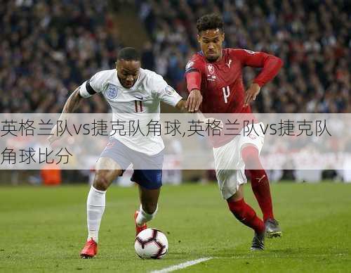 英格兰队vs捷克队角球,英格兰队vs捷克队角球比分