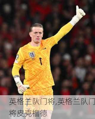 英格兰队门将,英格兰队门将皮克福德