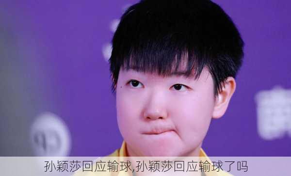 孙颖莎回应输球,孙颖莎回应输球了吗