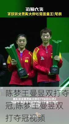 陈梦王曼昱双打夺冠,陈梦王曼昱双打夺冠视频