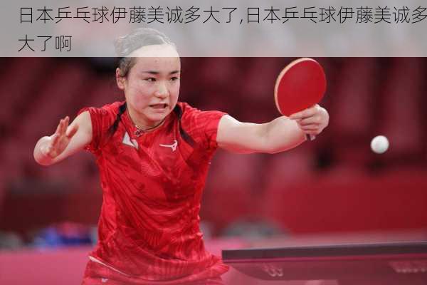 日本乒乓球伊藤美诚多大了,日本乒乓球伊藤美诚多大了啊