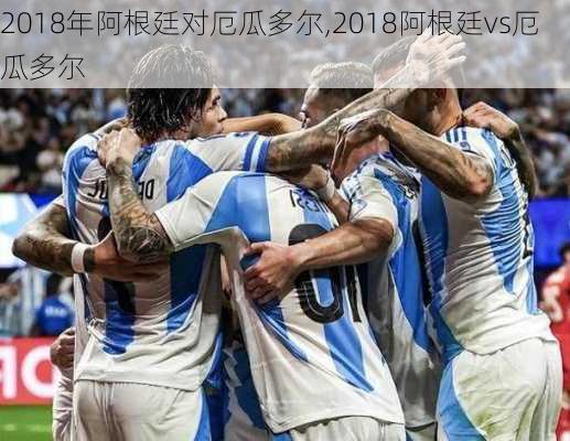 2018年阿根廷对厄瓜多尔,2018阿根廷vs厄瓜多尔