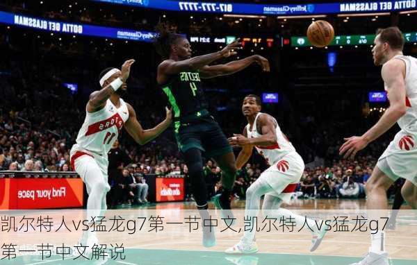 凯尔特人vs猛龙g7第一节中文,凯尔特人vs猛龙g7第一节中文解说
