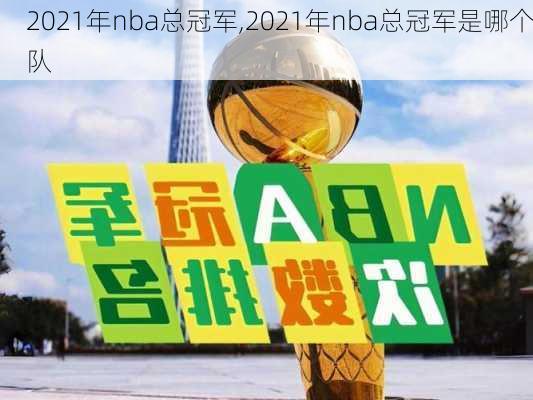 2021年nba总冠军,2021年nba总冠军是哪个队