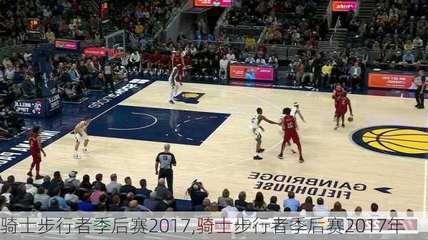骑士步行者季后赛2017,骑士步行者季后赛2017年