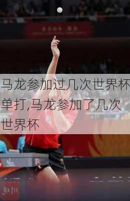 马龙参加过几次世界杯单打,马龙参加了几次世界杯
