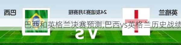 巴西和英格兰决赛预测,巴西vs英格兰历史战绩