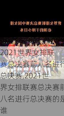 2021世界女排联赛总决赛前八名进行总决赛,2021世界女排联赛总决赛前八名进行总决赛的是谁