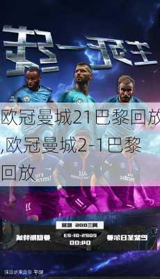 欧冠曼城21巴黎回放,欧冠曼城2-1巴黎回放