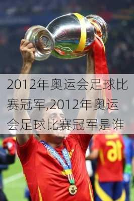2012年奥运会足球比赛冠军,2012年奥运会足球比赛冠军是谁