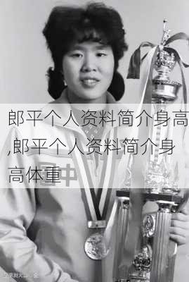 郎平个人资料简介身高,郎平个人资料简介身高体重