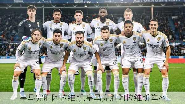 皇马完胜阿拉维斯,皇马完胜阿拉维斯阵容