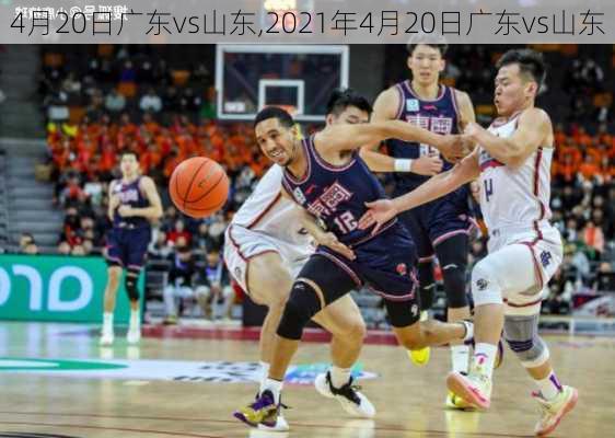 4月20日广东vs山东,2021年4月20日广东vs山东