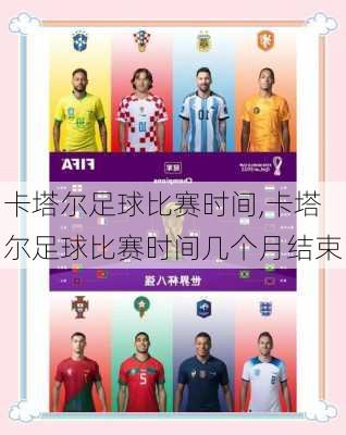 卡塔尔足球比赛时间,卡塔尔足球比赛时间几个月结束