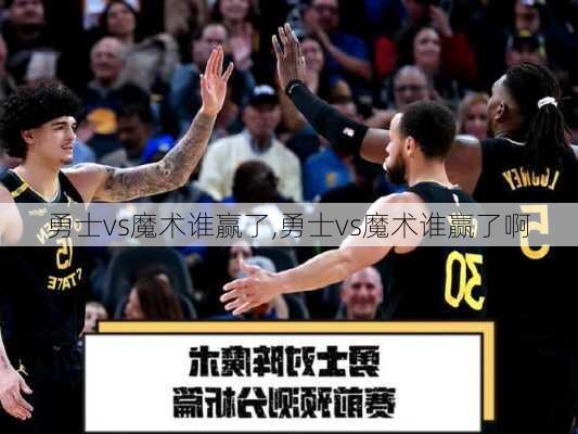 勇士vs魔术谁赢了,勇士vs魔术谁赢了啊