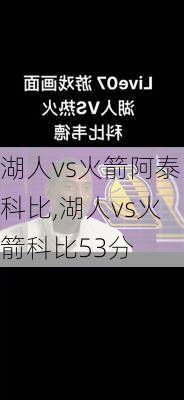 湖人vs火箭阿泰科比,湖人vs火箭科比53分