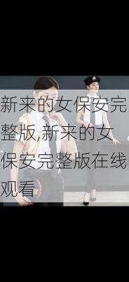 新来的女保安完整版,新来的女保安完整版在线观看