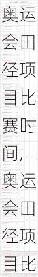奥运会田径项目比赛时间,奥运会田径项目比赛时间表