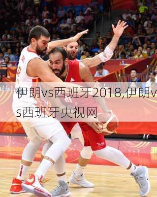 伊朗vs西班牙2018,伊朗vs西班牙央视网