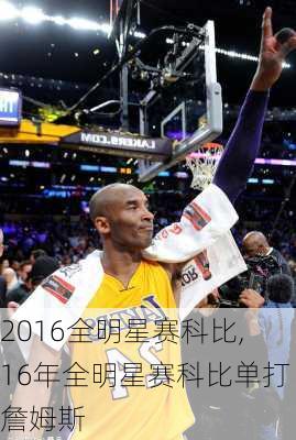 2016全明星赛科比,16年全明星赛科比单打詹姆斯