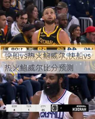 快船vs热火鲍威尔,快船vs热火鲍威尔比分预测