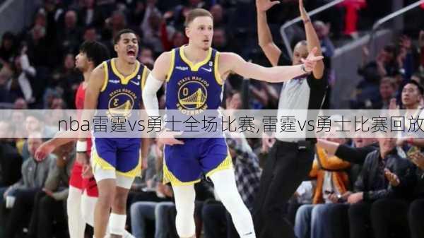 nba雷霆vs勇士全场比赛,雷霆vs勇士比赛回放