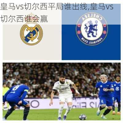 皇马vs切尔西平局谁出线,皇马vs切尔西谁会赢